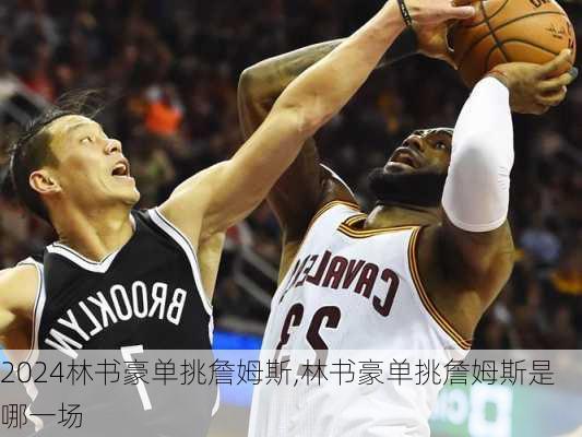 林书豪单挑詹姆斯,林书豪单挑詹姆斯是哪一场