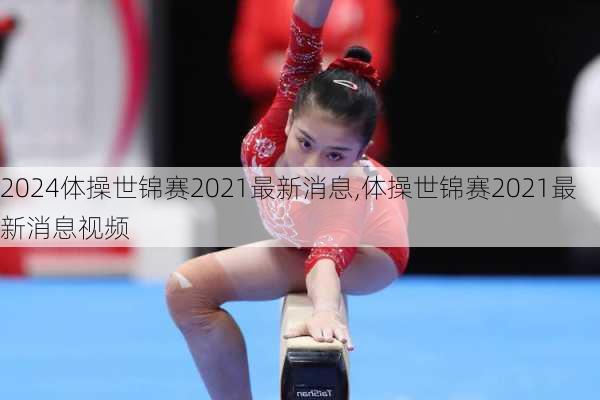 体操世锦赛2021最新消息,体操世锦赛2021最新消息视频