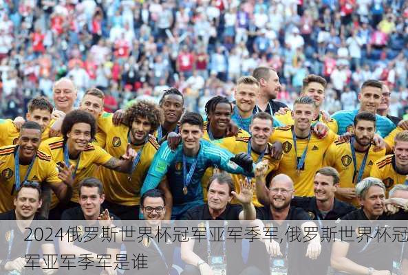 俄罗斯世界杯冠军亚军季军,俄罗斯世界杯冠军亚军季军是谁