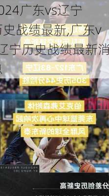 广东vs辽宁历史战绩最新,广东vs辽宁历史战绩最新消息
