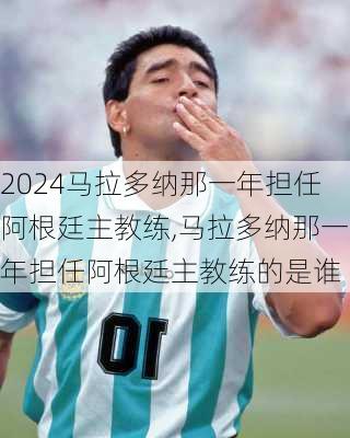 马拉多纳那一年担任阿根廷主教练,马拉多纳那一年担任阿根廷主教练的是谁
