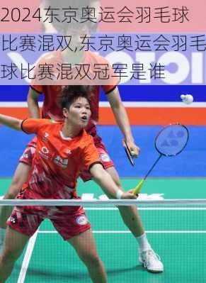 东京奥运会羽毛球比赛混双,东京奥运会羽毛球比赛混双冠军是谁