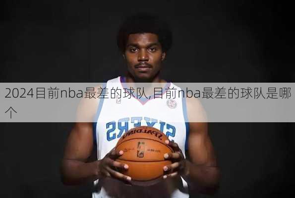 目前nba最差的球队,目前nba最差的球队是哪个