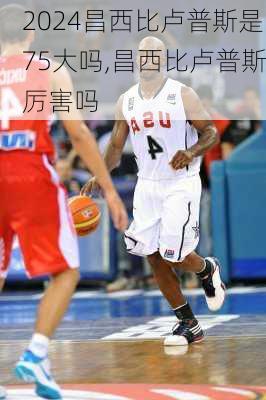 昌西比卢普斯是75大吗,昌西比卢普斯厉害吗