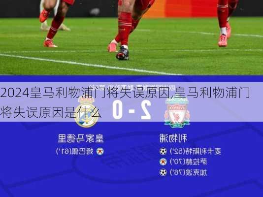 皇马利物浦门将失误原因,皇马利物浦门将失误原因是什么