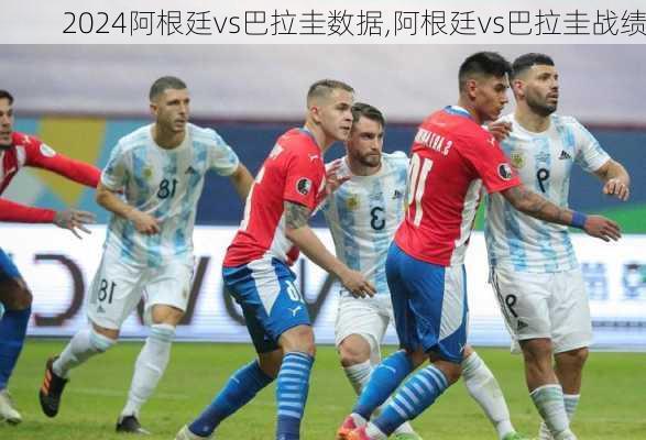 阿根廷vs巴拉圭数据,阿根廷vs巴拉圭战绩