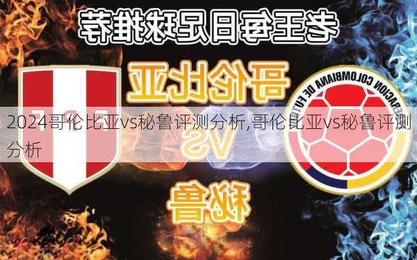 哥伦比亚vs秘鲁评测分析,哥伦比亚vs秘鲁评测分析