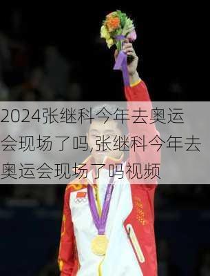 张继科今年去奥运会现场了吗,张继科今年去奥运会现场了吗视频