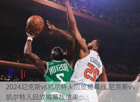 尼克斯vs凯尔特人回放揭幕战,尼克斯vs凯尔特人回放揭幕战结果