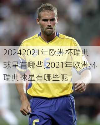 2021年欧洲杯瑞典球星有哪些,2021年欧洲杯瑞典球星有哪些呢