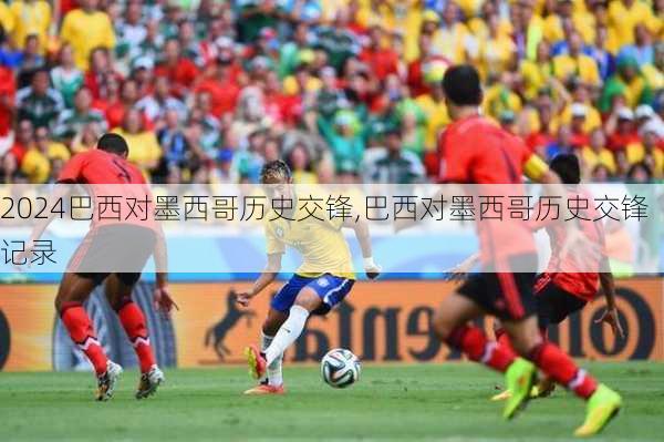 巴西对墨西哥历史交锋,巴西对墨西哥历史交锋记录