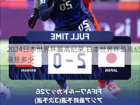 日本世界杯最高纪录,日本世界杯最高纪录是多少