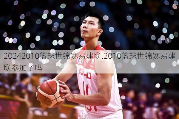 2010篮球世锦赛易建联,2010篮球世锦赛易建联参加了吗