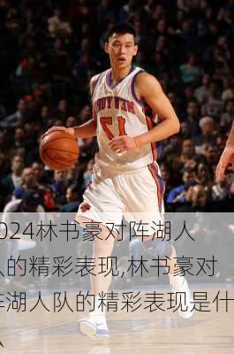 林书豪对阵湖人队的精彩表现,林书豪对阵湖人队的精彩表现是什么