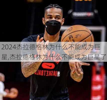 杰拉德格林为什么不能成为巨星,杰拉德格林为什么不能成为巨星了
