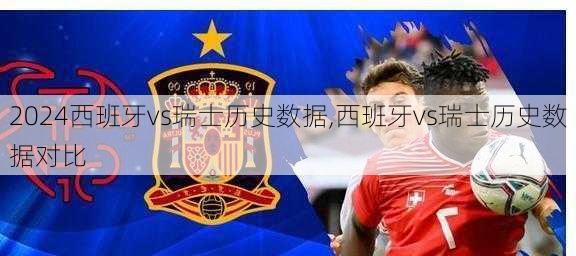 西班牙vs瑞士历史数据,西班牙vs瑞士历史数据对比