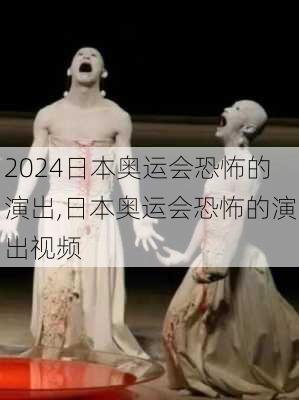 日本奥运会恐怖的演出,日本奥运会恐怖的演出视频