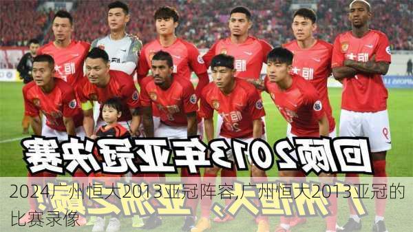 广州恒大2013亚冠阵容,广州恒大2013亚冠的比赛录像