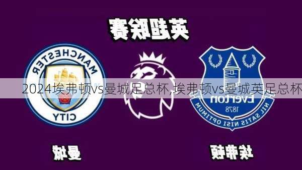 埃弗顿vs曼城足总杯,埃弗顿vs曼城英足总杯