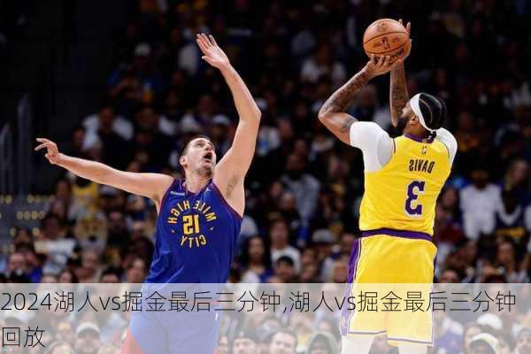 湖人vs掘金最后三分钟,湖人vs掘金最后三分钟回放