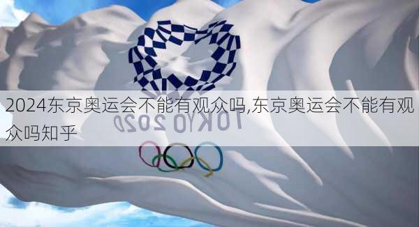 东京奥运会不能有观众吗,东京奥运会不能有观众吗知乎