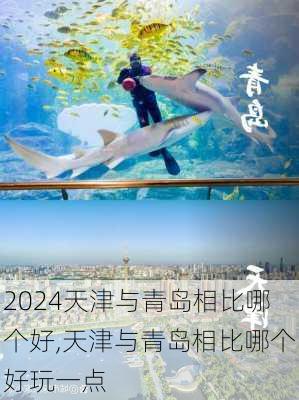 天津与青岛相比哪个好,天津与青岛相比哪个好玩一点
