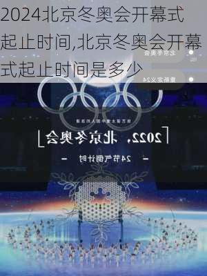 北京冬奥会开幕式起止时间,北京冬奥会开幕式起止时间是多少