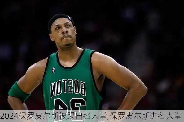 保罗皮尔斯被踢出名人堂,保罗皮尔斯进名人堂