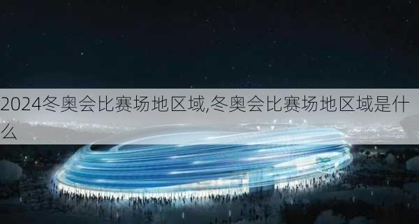 冬奥会比赛场地区域,冬奥会比赛场地区域是什么