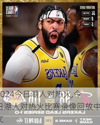 今日湖人对热火,今日湖人对热火比赛录像回放中文