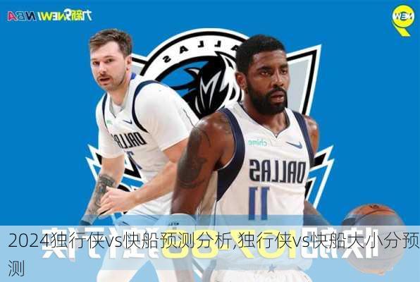 独行侠vs快船预测分析,独行侠vs快船大小分预测