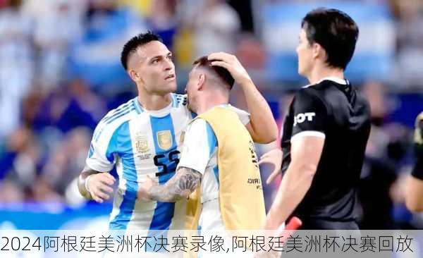 阿根廷美洲杯决赛录像,阿根廷美洲杯决赛回放
