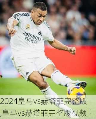 皇马vs赫塔菲完整版,皇马vs赫塔菲完整版视频
