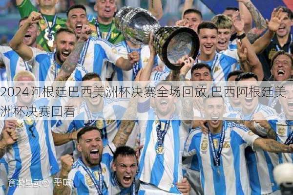 阿根廷巴西美洲杯决赛全场回放,巴西阿根廷美洲杯决赛回看