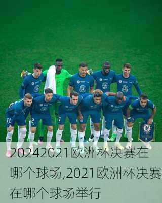 2021欧洲杯决赛在哪个球场,2021欧洲杯决赛在哪个球场举行