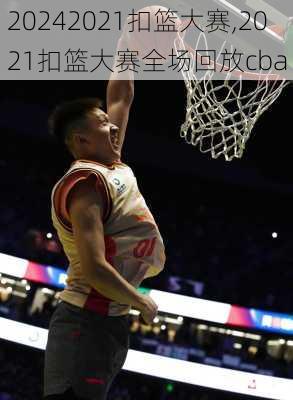 2021扣篮大赛,2021扣篮大赛全场回放cba