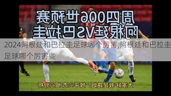 阿根廷和巴拉圭足球哪个厉害,阿根廷和巴拉圭足球哪个厉害些