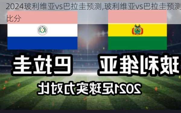 玻利维亚vs巴拉圭预测,玻利维亚vs巴拉圭预测比分