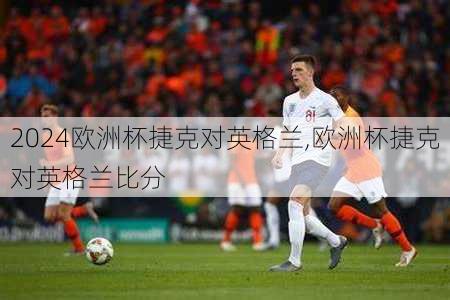 欧洲杯捷克对英格兰,欧洲杯捷克对英格兰比分