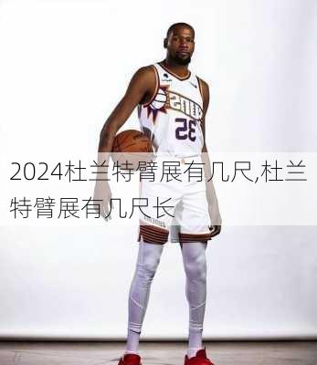 杜兰特臂展有几尺,杜兰特臂展有几尺长