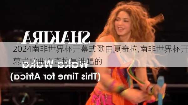 南非世界杯开幕式歌曲夏奇拉,南非世界杯开幕式歌曲夏奇拉是谁唱的