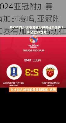 亚冠附加赛有加时赛吗,亚冠附加赛有加时赛吗现在