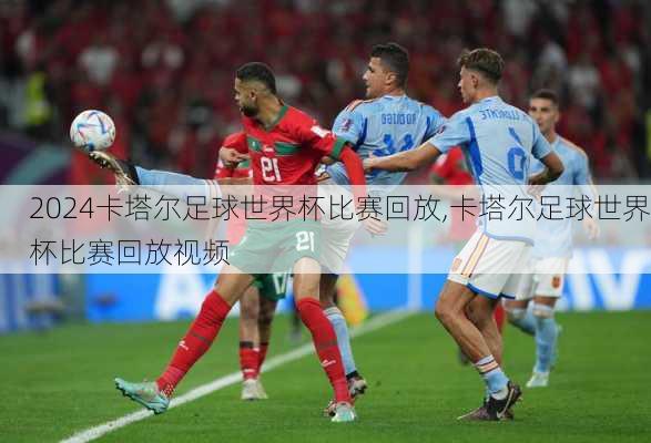 卡塔尔足球世界杯比赛回放,卡塔尔足球世界杯比赛回放视频