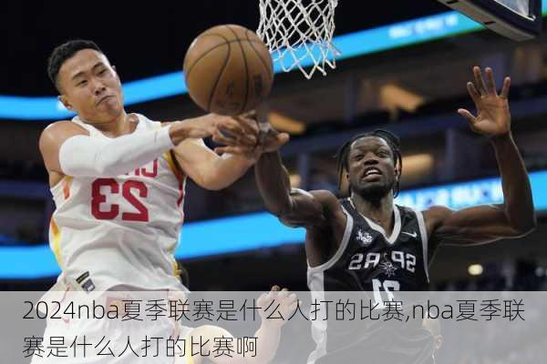 nba夏季联赛是什么人打的比赛,nba夏季联赛是什么人打的比赛啊