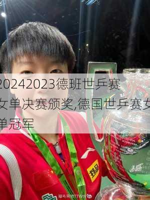 2023德班世乒赛女单决赛颁奖,德国世乒赛女单冠军