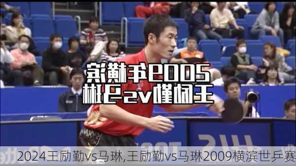 王励勤vs马琳,王励勤vs马琳2009横滨世乒赛