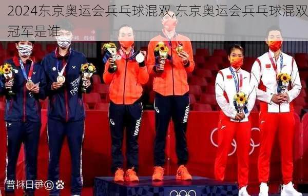 东京奥运会兵乓球混双,东京奥运会兵乓球混双冠军是谁