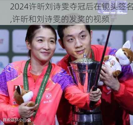 许昕刘诗雯夺冠后在镜头签名,许昕和刘诗雯的发奖的视频