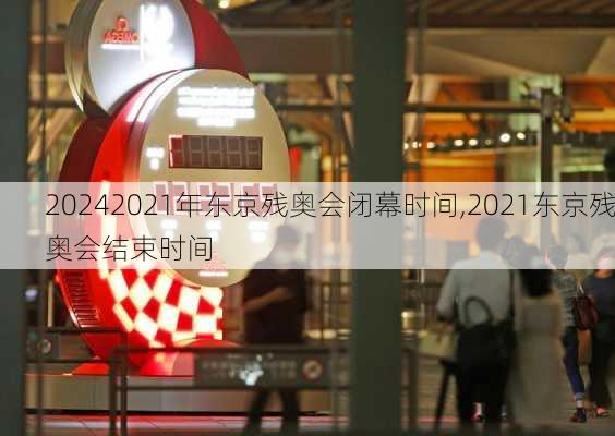2021年东京残奥会闭幕时间,2021东京残奥会结束时间