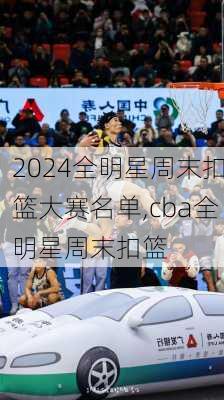 全明星周末扣篮大赛名单,cba全明星周末扣篮